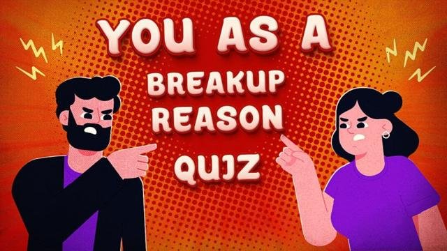 Quiz: You As a Breakup Reason. 💔 Find It 100% Honestly